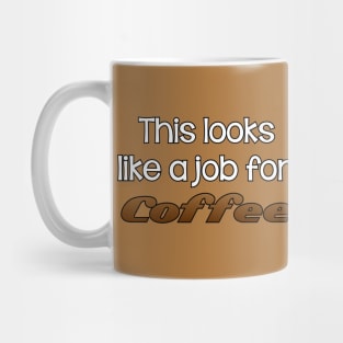 this looks like a job for coffee Mug